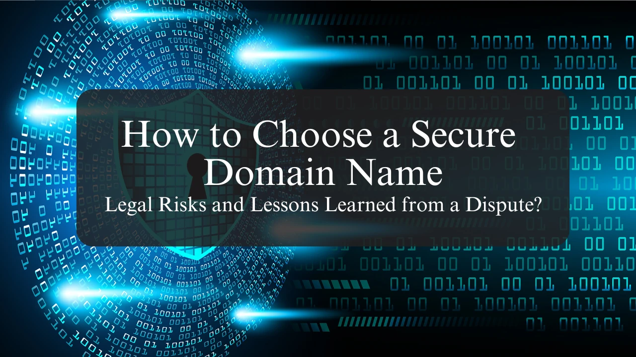 How to Choose a Secure Domain Name_ Legal Risks and Lessons Learned from a Dispute